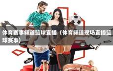 体育赛事频道篮球直播（体育频道现场直播篮球赛事）