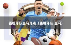 西班牙队皇马几点（西班牙队 皇马）