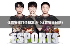 体育赛事打造新高地（体育赛事创新）