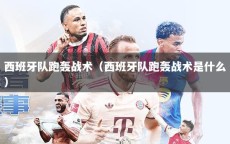 西班牙队跑轰战术（西班牙队跑轰战术是什么）