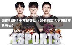 如何形容这支西班牙队（如何形容这支西班牙队强大）