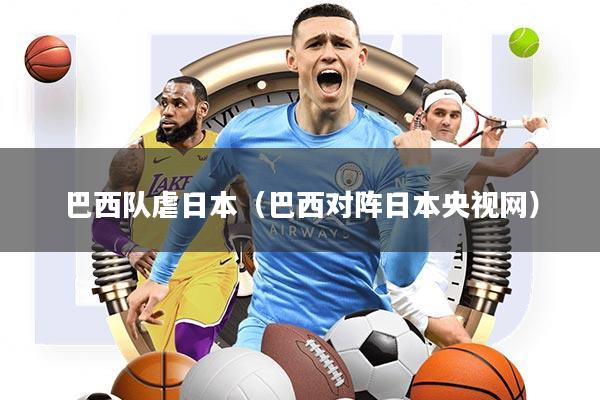 巴西队虐日本(巴西对阵日本央视网)